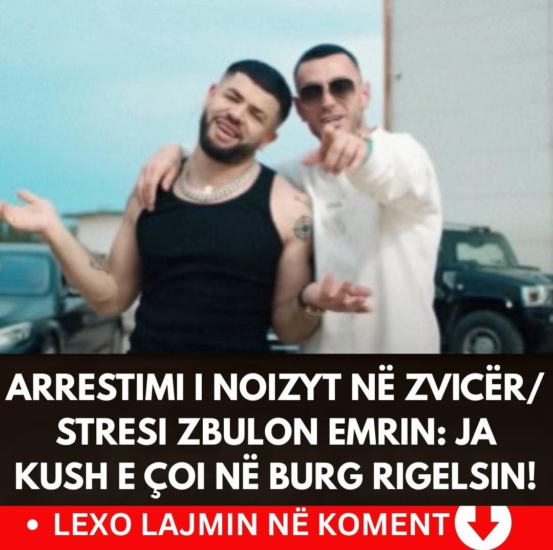 Arrestimi i Noizyt në Zvicër/ Stresi zbulon EMRIN: Ja kush e çoi në burg Rigelsin!