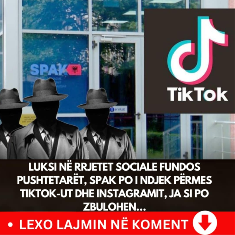 Luksi në rrjetet sociale fundos pushtetarët, SPAK po i ndjek përmes TikTok-ut dhe Instagramit, ja si po zbulohen……